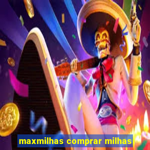 maxmilhas comprar milhas